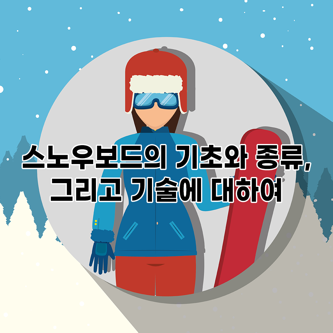 스노우보드의 기초와 종류, 그리고 기술에 대하여