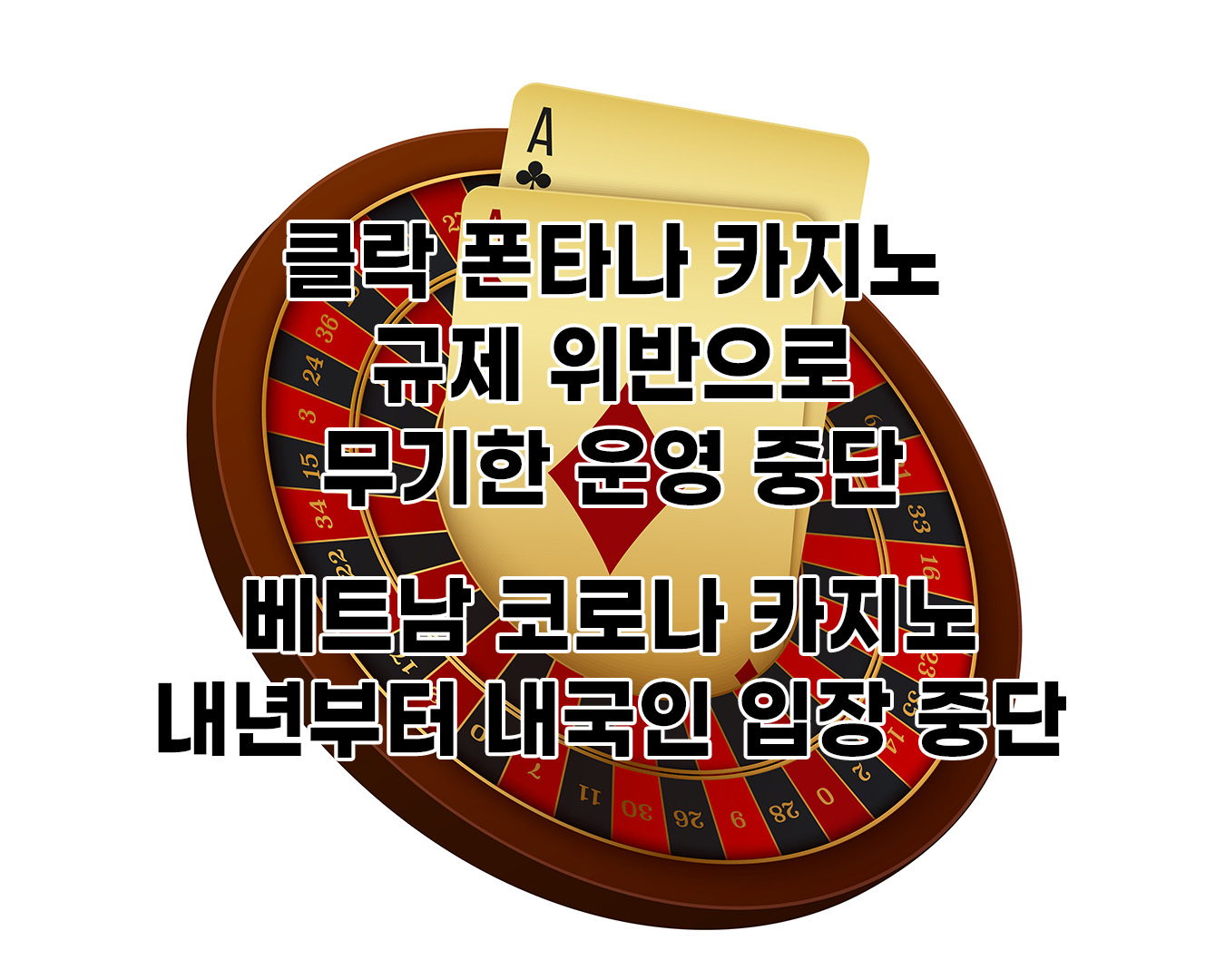 클락 폰타나 카지노, 규제 위반으로 무기한 운영 중단 | 베트남 코로나 카지노, 내년부터 내국인 입장 중단